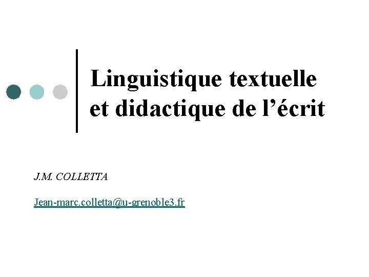 Linguistique textuelle et didactique de l’écrit J. M. COLLETTA Jean-marc. colletta@u-grenoble 3. fr 