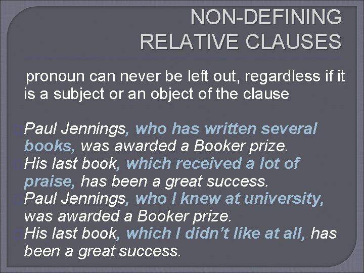 NON-DEFINING RELATIVE CLAUSES pronoun can never be left out, regardless if it is a