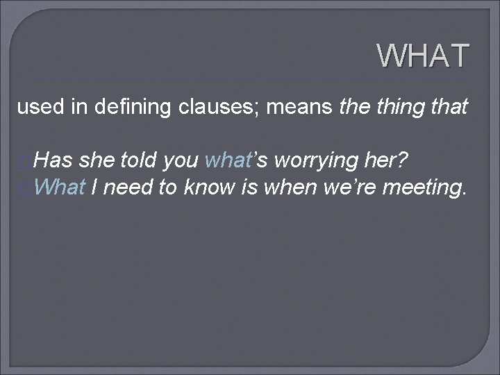 WHAT used in defining clauses; means the thing that �Has she told you what’s