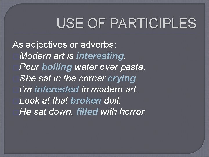 USE OF PARTICIPLES As adjectives or adverbs: �Modern art is interesting. �Pour boiling water