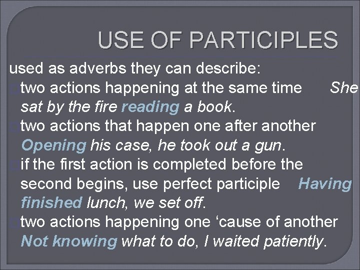 USE OF PARTICIPLES used as adverbs they can describe: �two actions happening at the