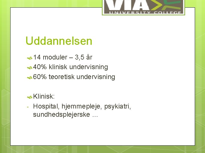 Uddannelsen 14 moduler – 3, 5 år 40% klinisk undervisning 60% teoretisk undervisning Klinisk:
