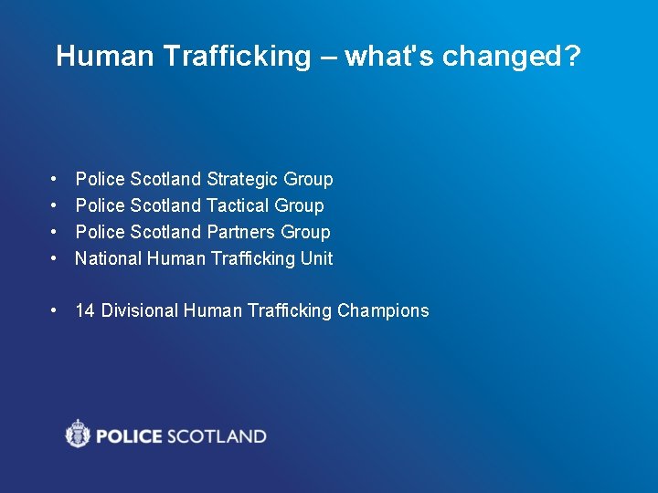 Human Trafficking – what's changed? • • Police Scotland Strategic Group Police Scotland Tactical