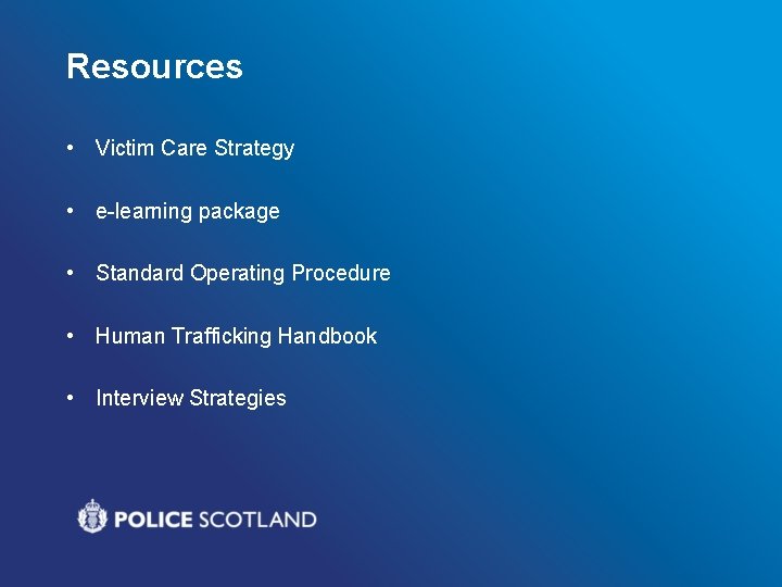 Resources • Victim Care Strategy • e-learning package • Standard Operating Procedure • Human