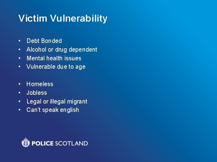 Victim Vulnerability • • Debt Bonded Alcohol or drug dependent Mental health issues Vulnerable