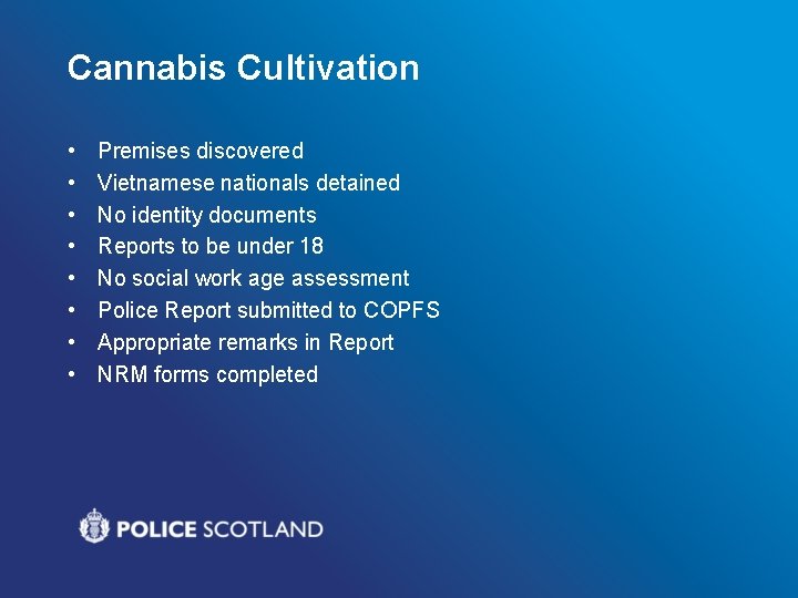 Cannabis Cultivation • • Premises discovered Vietnamese nationals detained No identity documents Reports to