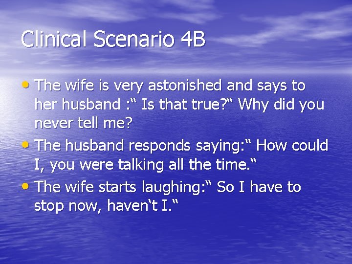 Clinical Scenario 4 B • The wife is very astonished and says to her