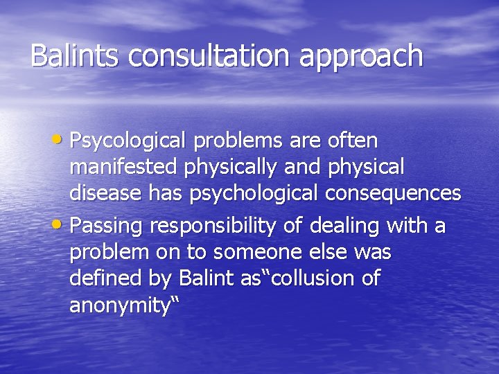 Balints consultation approach • Psycological problems are often manifested physically and physical disease has