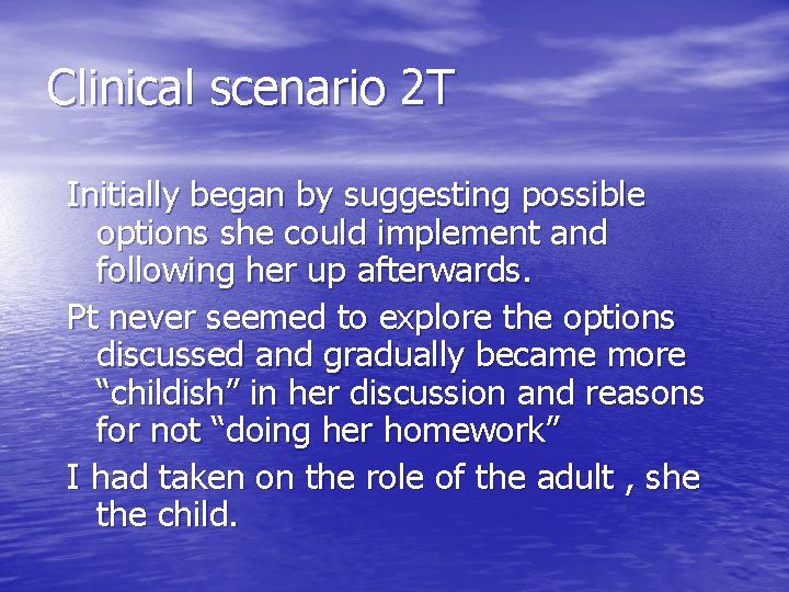 Clinical scenario 2 T Initially began by suggesting possible options she could implement and