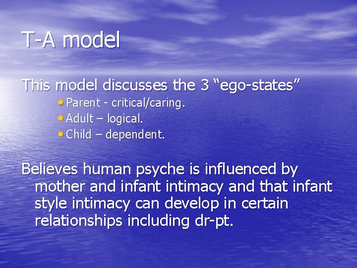 T-A model This model discusses the 3 “ego-states” • Parent - critical/caring. • Adult