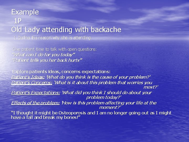 Example 1 P Old Lady attending with backache 1. Define the reason why she