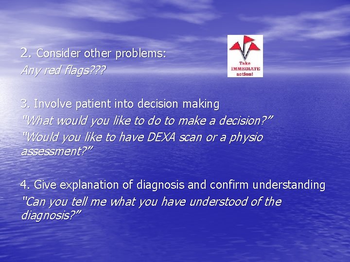 2. Consider other problems: Any red flags? ? ? 3. Involve patient into decision