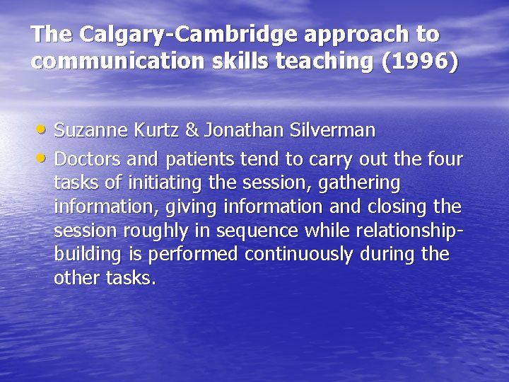 The Calgary-Cambridge approach to communication skills teaching (1996) • Suzanne Kurtz & Jonathan Silverman