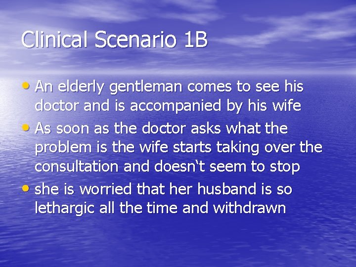 Clinical Scenario 1 B • An elderly gentleman comes to see his doctor and