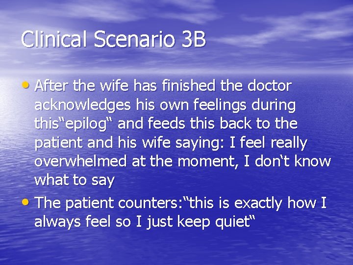 Clinical Scenario 3 B • After the wife has finished the doctor acknowledges his