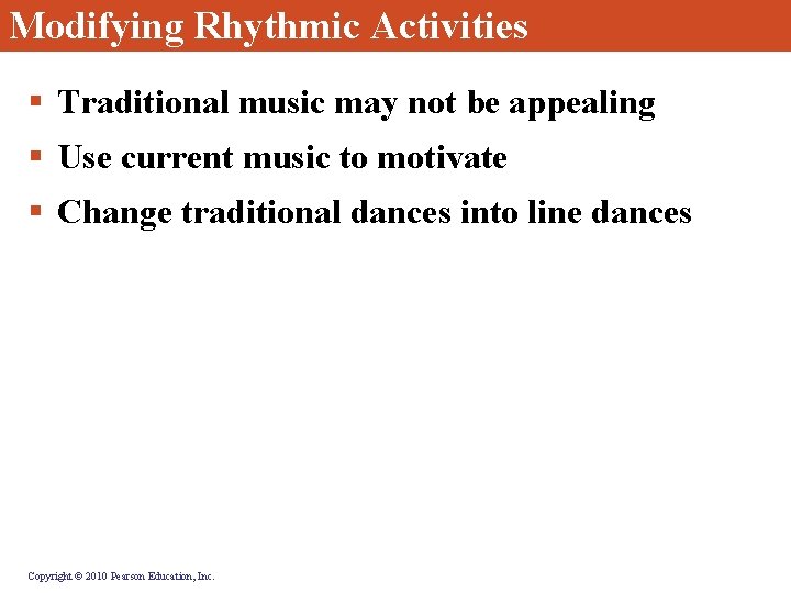 Modifying Rhythmic Activities § Traditional music may not be appealing § Use current music