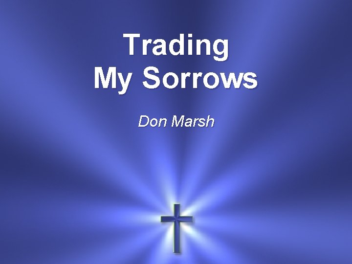 Trading My Sorrows Don Marsh 