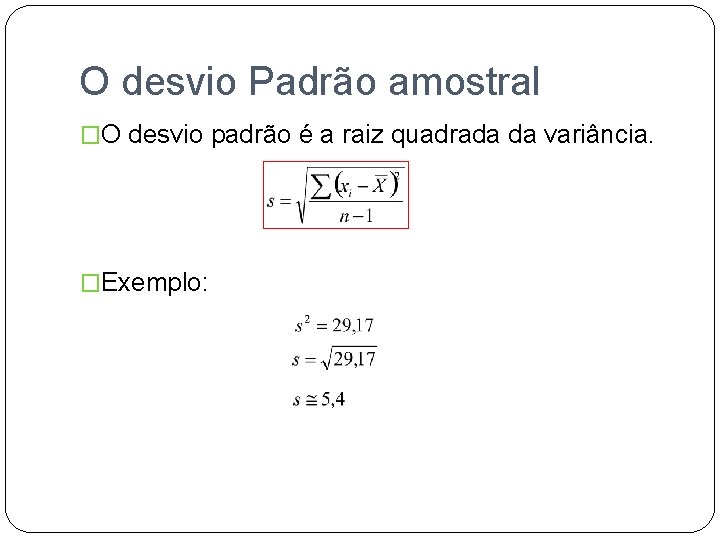 O desvio Padrão amostral �O desvio padrão é a raiz quadrada da variância. �Exemplo: