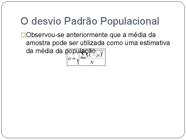 O desvio Padrão Populacional �Observou-se anteriormente que a média da amostra pode ser utilizada