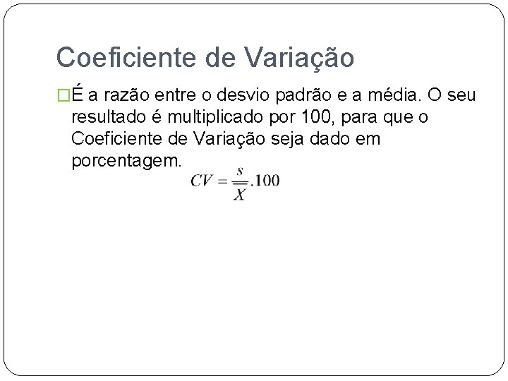 Coeficiente de Variação �É a razão entre o desvio padrão e a média. O
