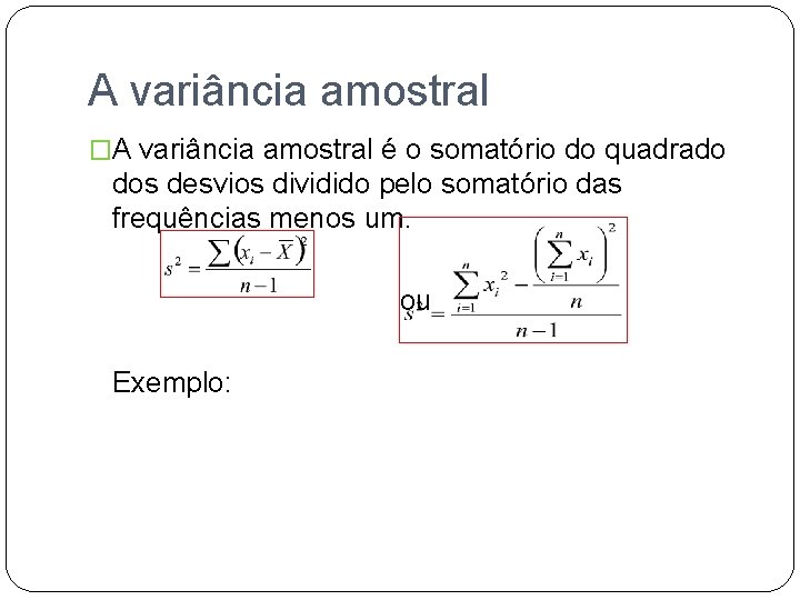 A variância amostral �A variância amostral é o somatório do quadrado dos desvios dividido
