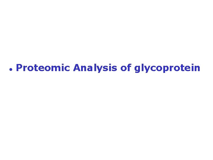 ● Proteomic Analysis of glycoprotein ● Proteomic Analysis of glycoprotein
