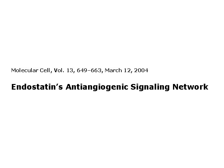 Molecular Cell, Vol. 13, 649– 663, March 12, 2004 Endostatin’s Antiangiogenic Signaling Network Molecular Cell, Vol. 13, 649– 663, March 12, 2004 Endostatin’s Antiangiogenic Signaling Network