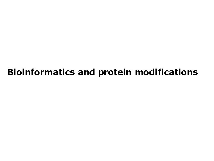 Bioinformatics and protein modifications Bioinformatics and protein modifications