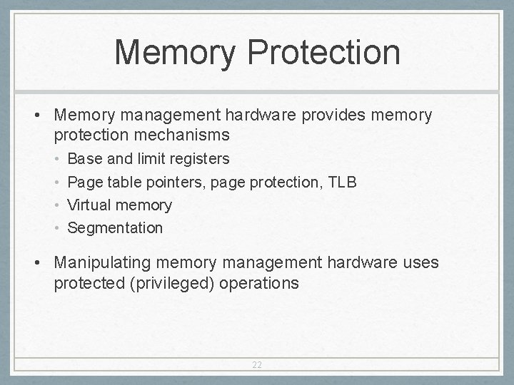 Memory Protection • Memory management hardware provides memory protection mechanisms • • Base and