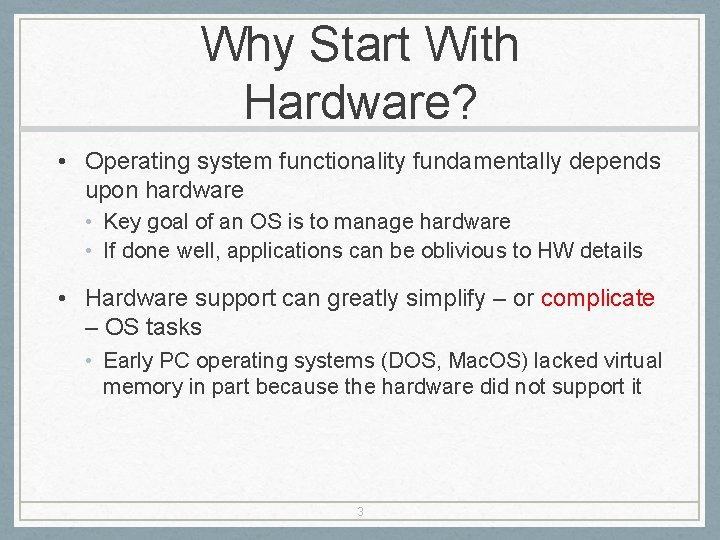 Why Start With Hardware? • Operating system functionality fundamentally depends upon hardware • Key