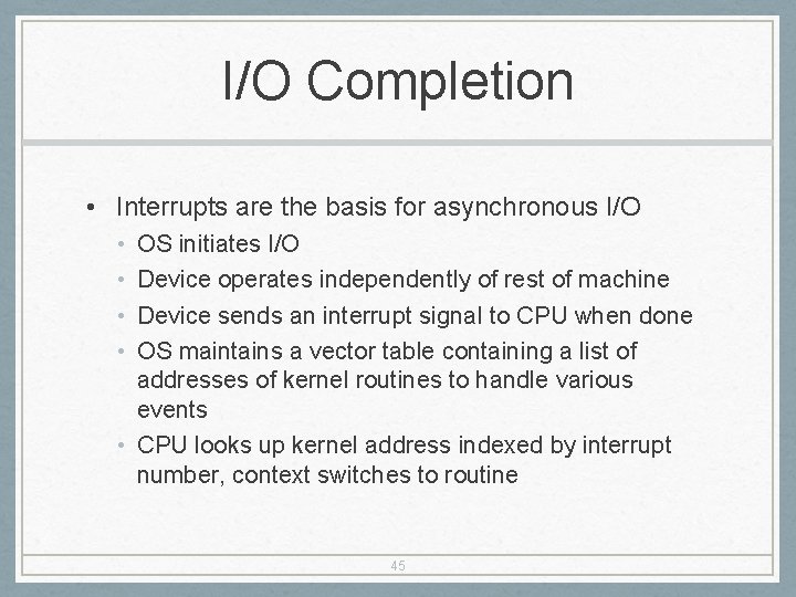 I/O Completion • Interrupts are the basis for asynchronous I/O • • OS initiates