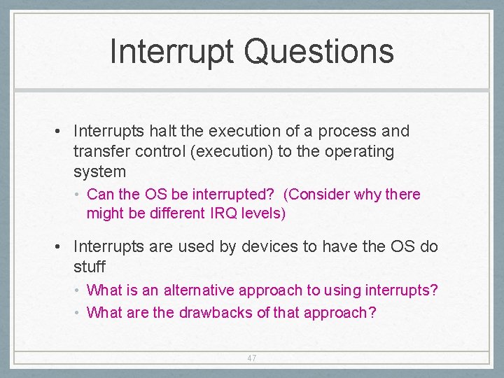 Interrupt Questions • Interrupts halt the execution of a process and transfer control (execution)