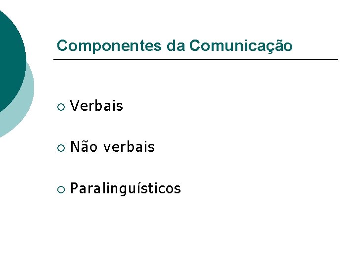 Componentes da Comunicação ¡ Verbais ¡ Não verbais ¡ Paralinguísticos 