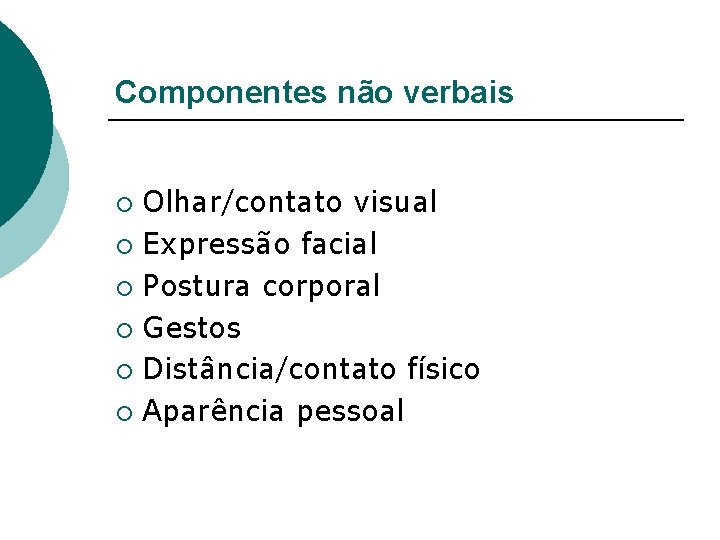 Componentes não verbais Olhar/contato visual ¡ Expressão facial ¡ Postura corporal ¡ Gestos ¡