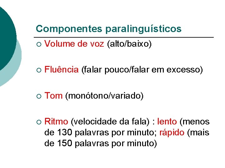 Componentes paralinguísticos ¡ Volume de voz (alto/baixo) ¡ Fluência (falar pouco/falar em excesso) ¡