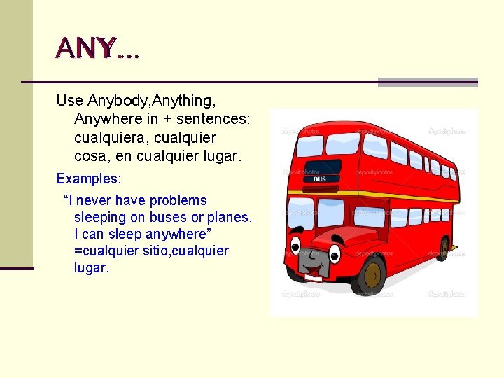 ANY. . . Use Anybody, Anything, Anywhere in + sentences: cualquiera, cualquier cosa, en