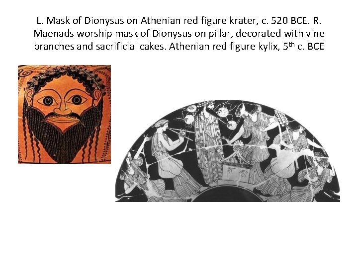 L. Mask of Dionysus on Athenian red figure krater, c. 520 BCE. R. Maenads