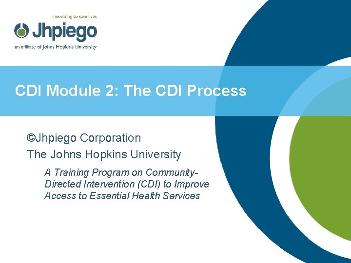 CDI Module 2: The CDI Process ©Jhpiego Corporation The Johns Hopkins University A Training