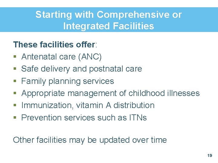 Starting with Comprehensive or Integrated Facilities These facilities offer: § Antenatal care (ANC) §