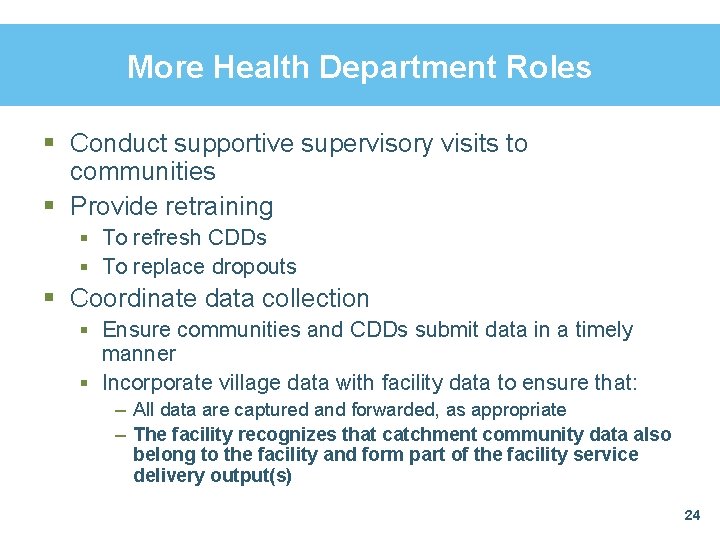 More Health Department Roles § Conduct supportive supervisory visits to communities § Provide retraining