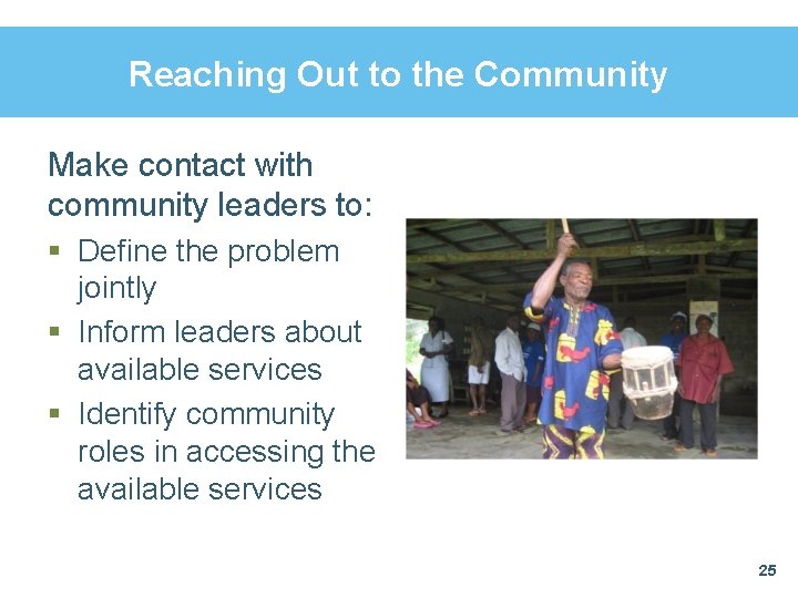 Reaching Out to the Community Make contact with community leaders to: § Define the