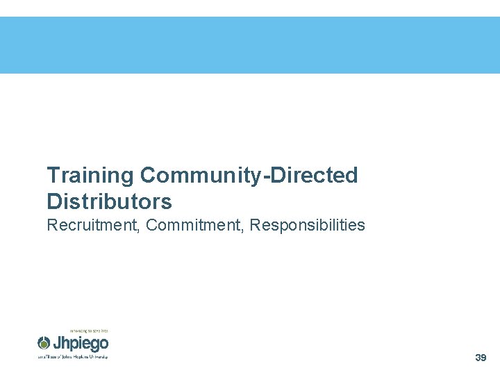 Training Community-Directed Distributors Recruitment, Commitment, Responsibilities 39 