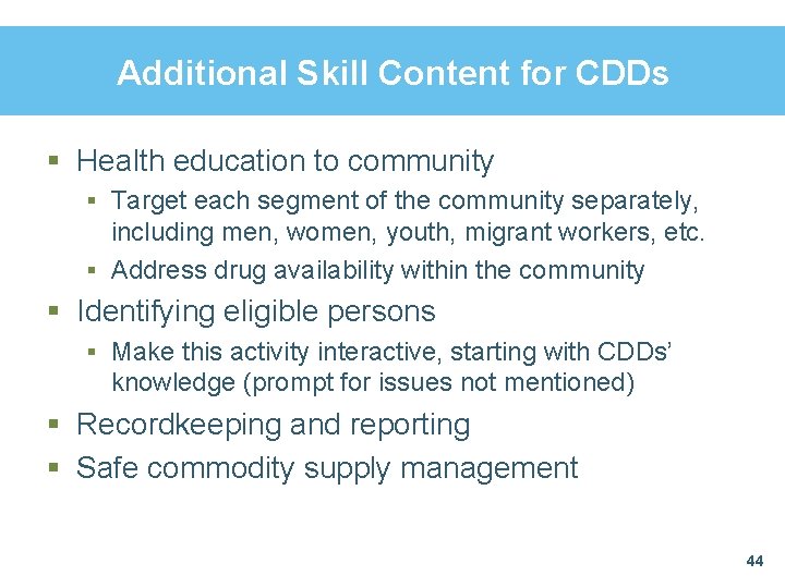 Additional Skill Content for CDDs § Health education to community § Target each segment