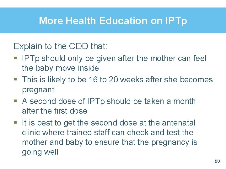 More Health Education on IPTp Explain to the CDD that: § IPTp should only