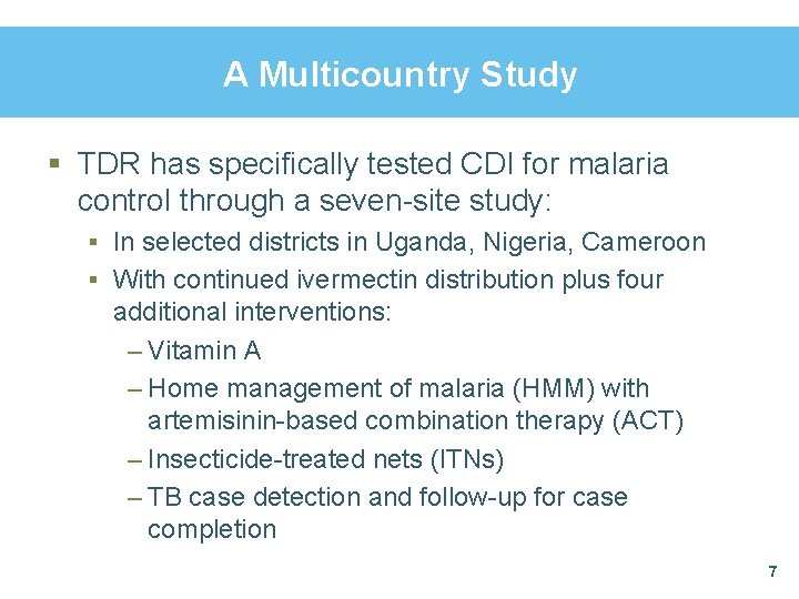 A Multicountry Study § TDR has specifically tested CDI for malaria control through a