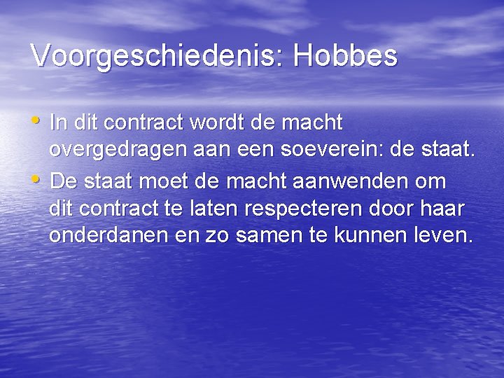 Voorgeschiedenis: Hobbes • In dit contract wordt de macht • overgedragen aan een soeverein: