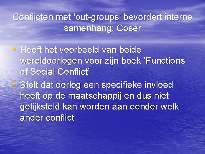 Conflicten met ‘out-groups’ bevordert interne samenhang: Coser • Heeft het voorbeeld van beide •