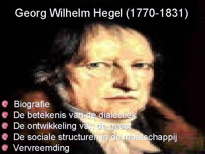 Georg Wilhelm Hegel (1770 -1831) Biografie De betekenis van de dialectiek De ontwikkeling van