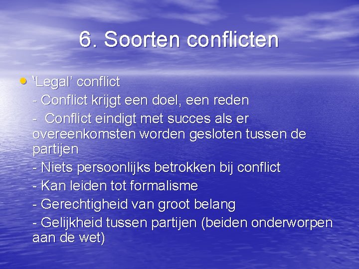 6. Soorten conflicten • ‘Legal’ conflict - Conflict krijgt een doel, een reden -