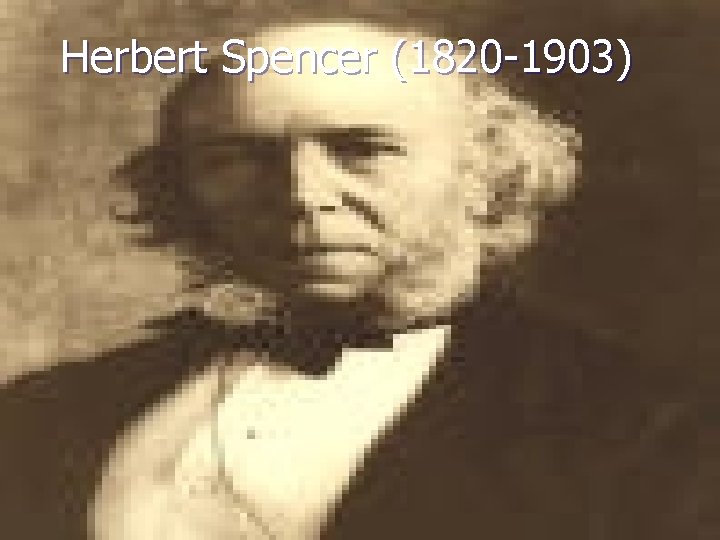 Herbert Spencer (1820 -1903) 